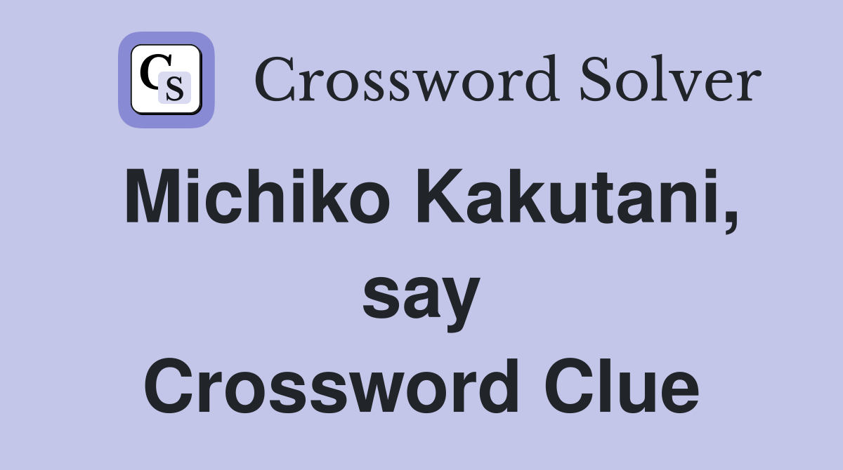 Michiko Kakutani, say Crossword Clue
