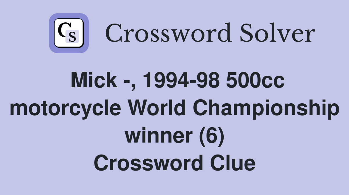 Mick -, 1994-98 500cc motorcycle World Championship winner (6) Crossword Clue