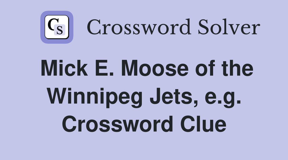Mick E. Moose of the Winnipeg Jets, e.g. Crossword Clue