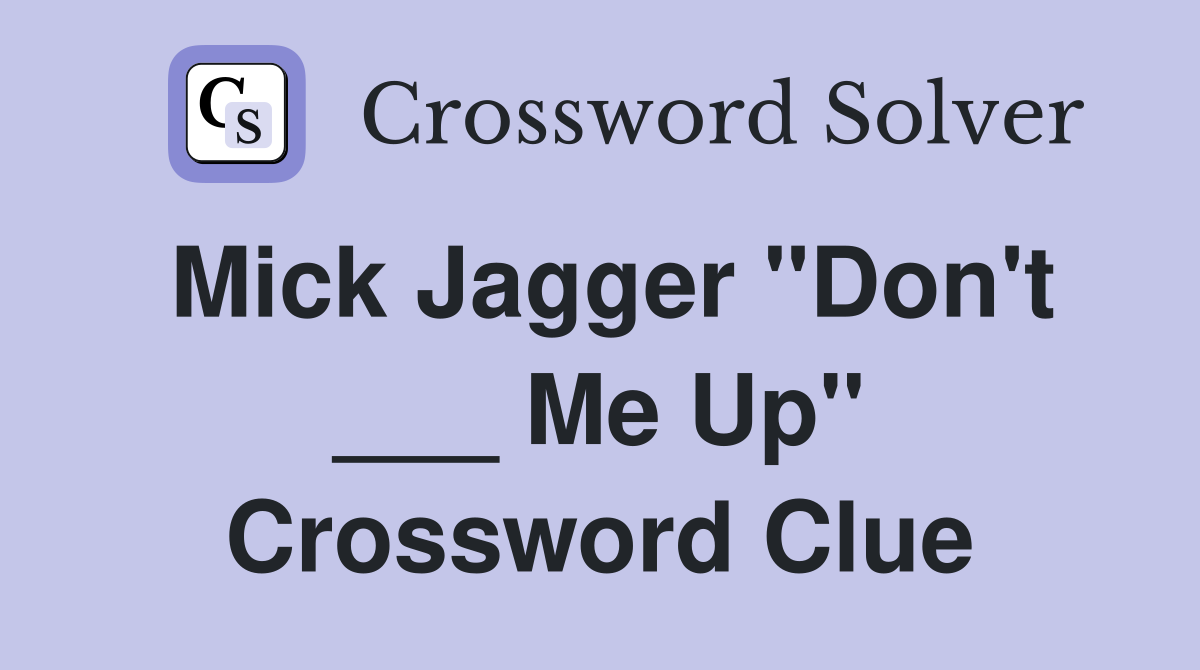 Mick Jagger "Don't ___ Me Up" Crossword Clue