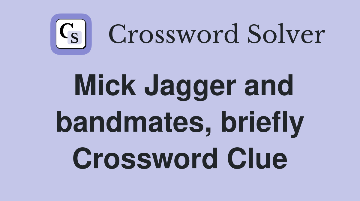 Mick Jagger and bandmates, briefly Crossword Clue