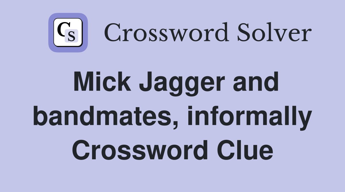 Mick Jagger and bandmates, informally Crossword Clue