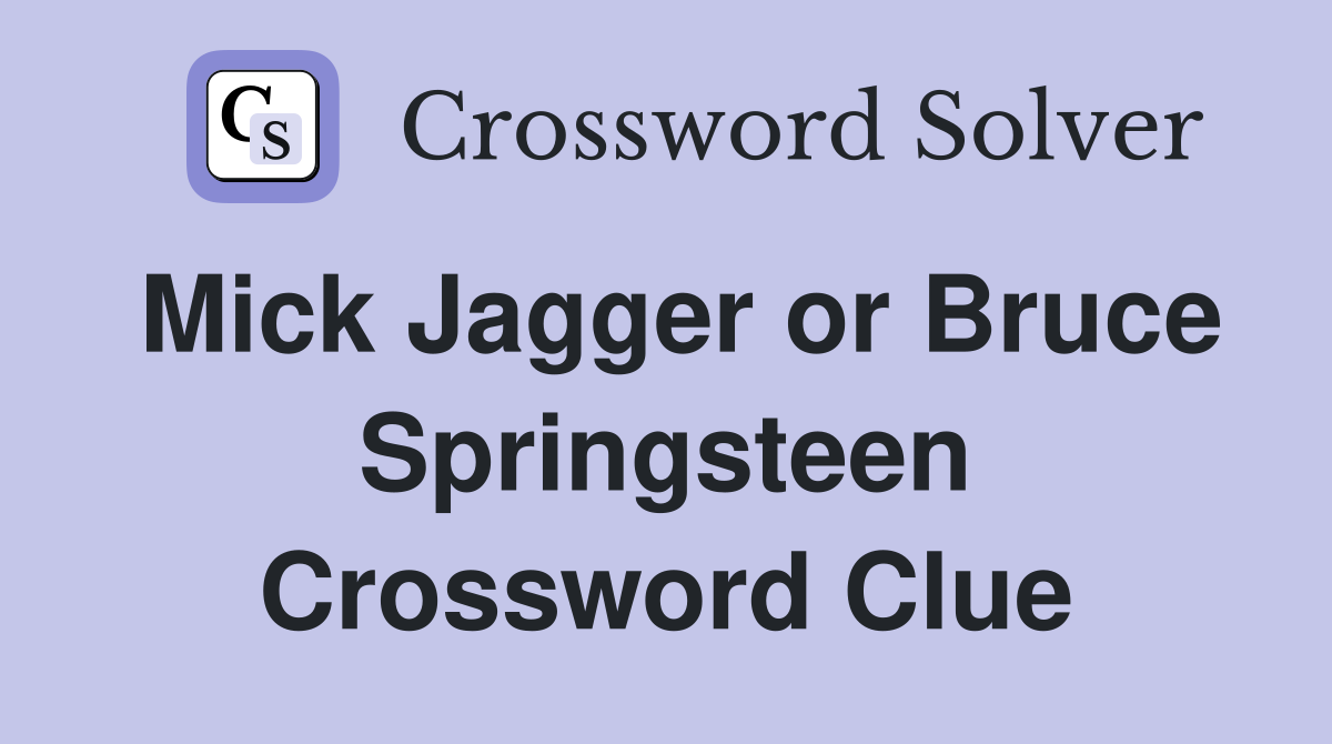 Mick Jagger or Bruce Springsteen Crossword Clue