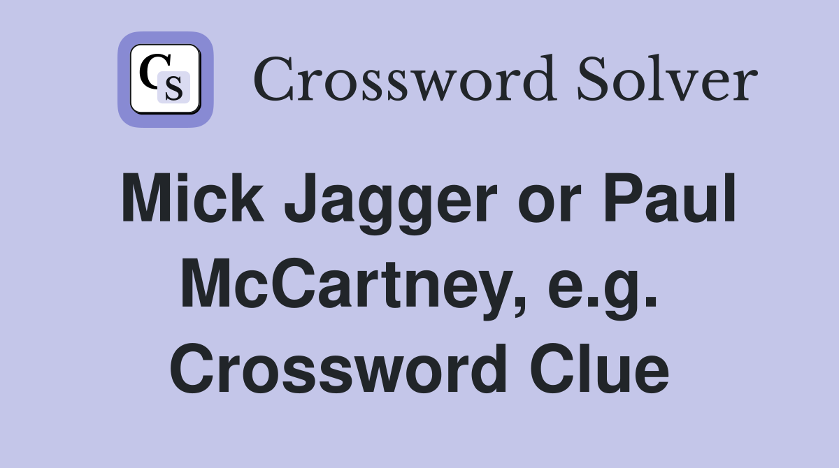 Mick Jagger or Paul McCartney, e.g. Crossword Clue