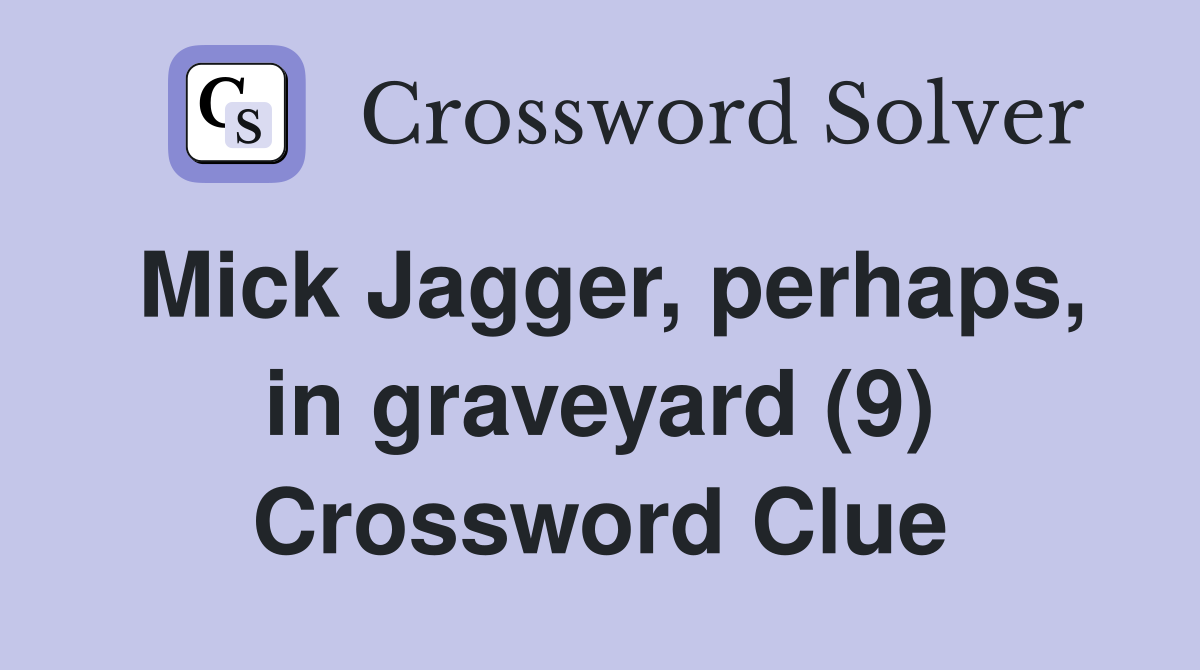 Mick Jagger, perhaps, in graveyard (9) Crossword Clue