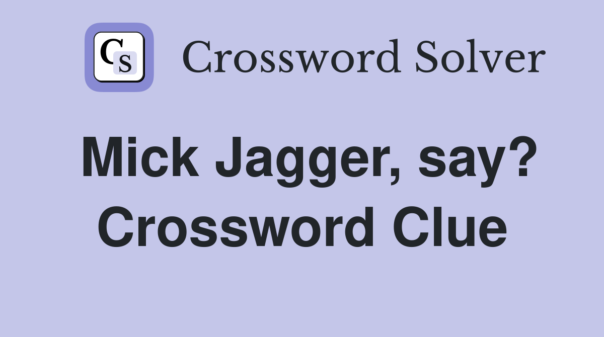 Mick Jagger, say? Crossword Clue