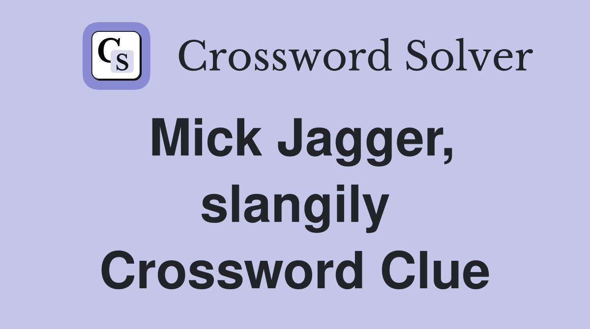 Mick Jagger, slangily Crossword Clue