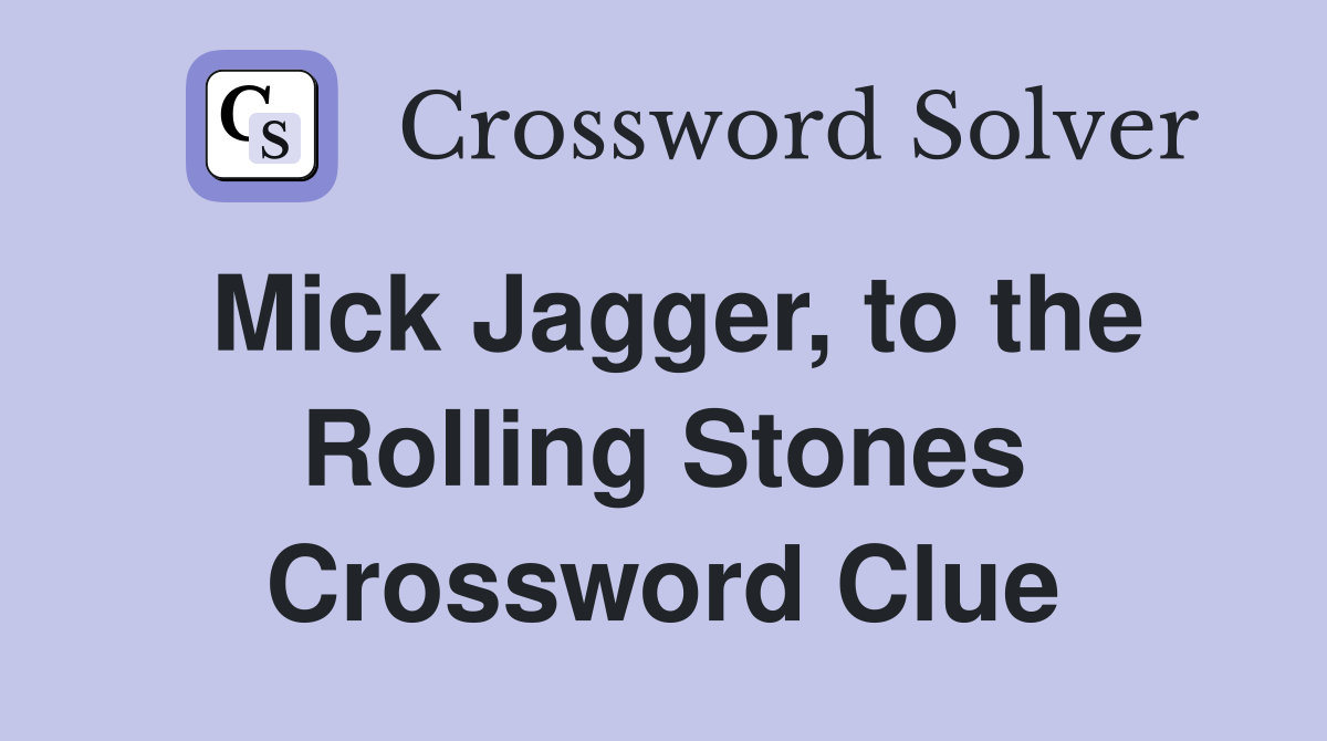 Mick Jagger, to the Rolling Stones Crossword Clue
