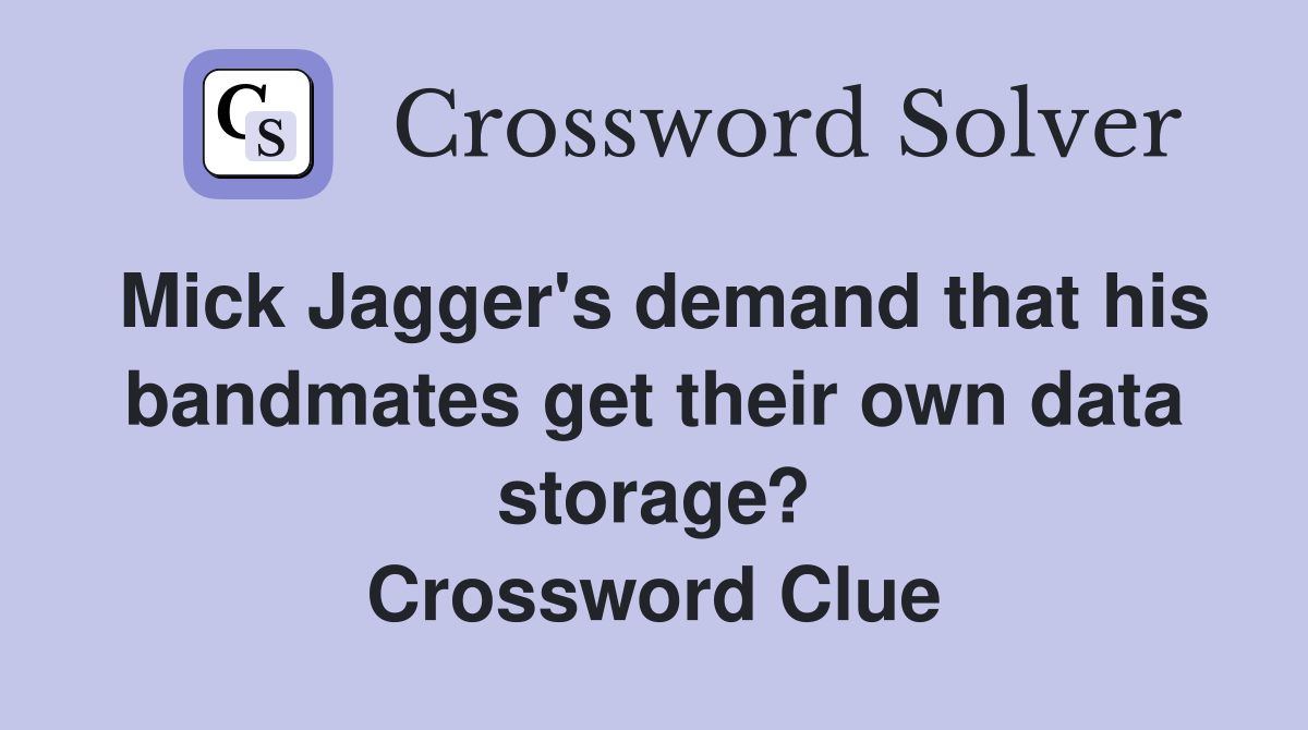 Mick Jagger's demand that his bandmates get their own data storage? Crossword Clue