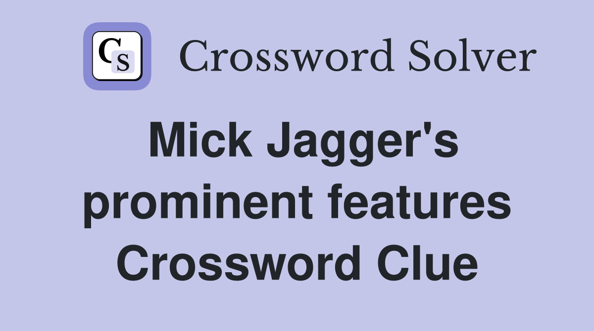 Mick Jagger's prominent features Crossword Clue