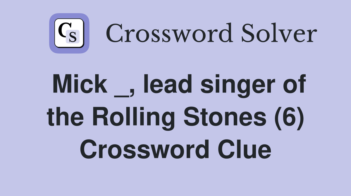 Mick _, lead singer of the Rolling Stones (6) Crossword Clue
