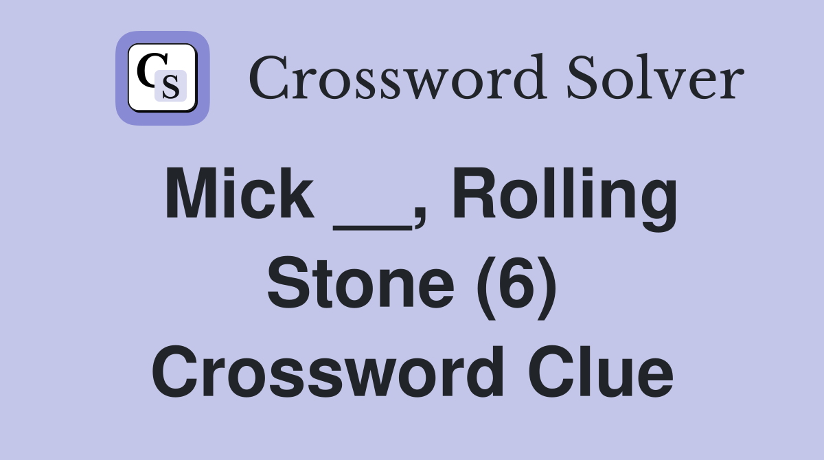 Mick __, Rolling Stone (6) Crossword Clue