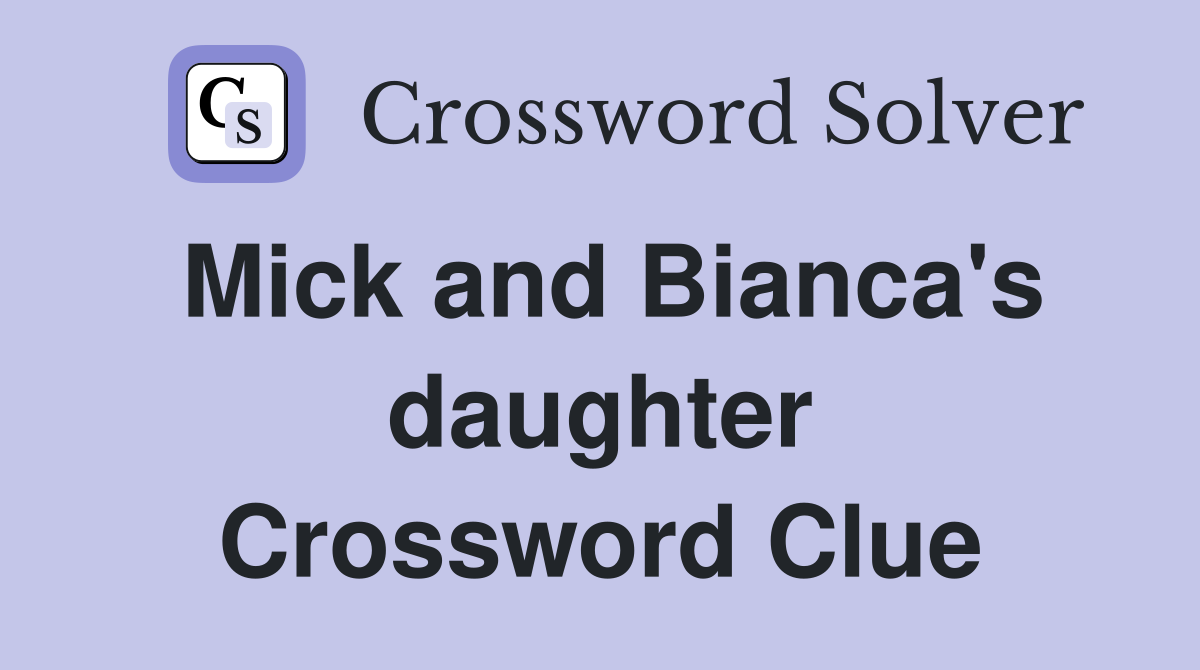 Mick and Bianca's daughter Crossword Clue
