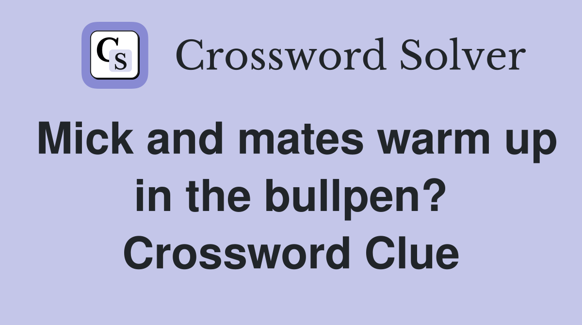 Mick and mates warm up in the bullpen? Crossword Clue