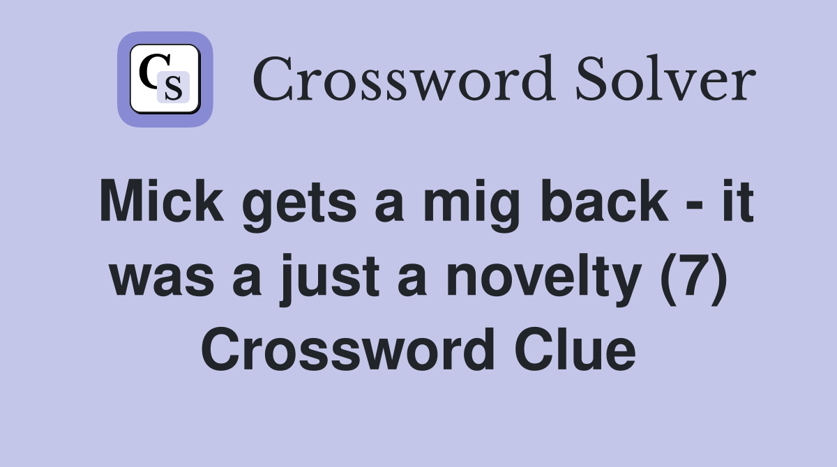 Mick gets a mig back - it was a just a novelty (7) Crossword Clue