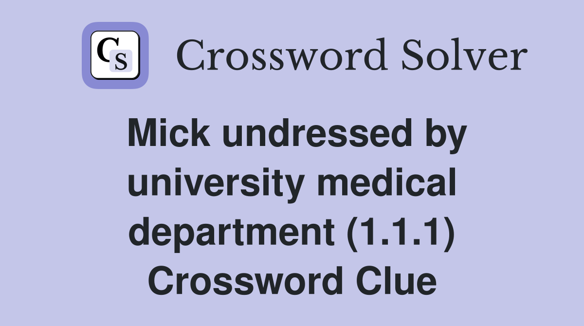 Mick undressed by university medical department (1.1.1) Crossword Clue