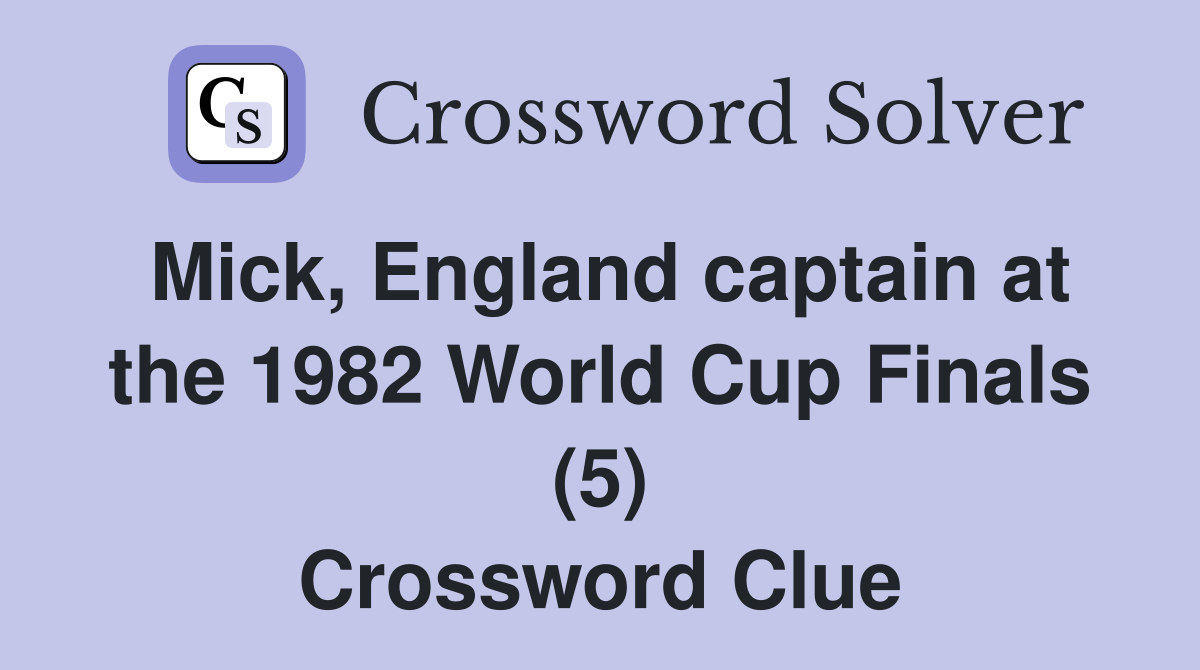 Mick, England captain at the 1982 World Cup Finals (5) Crossword Clue
