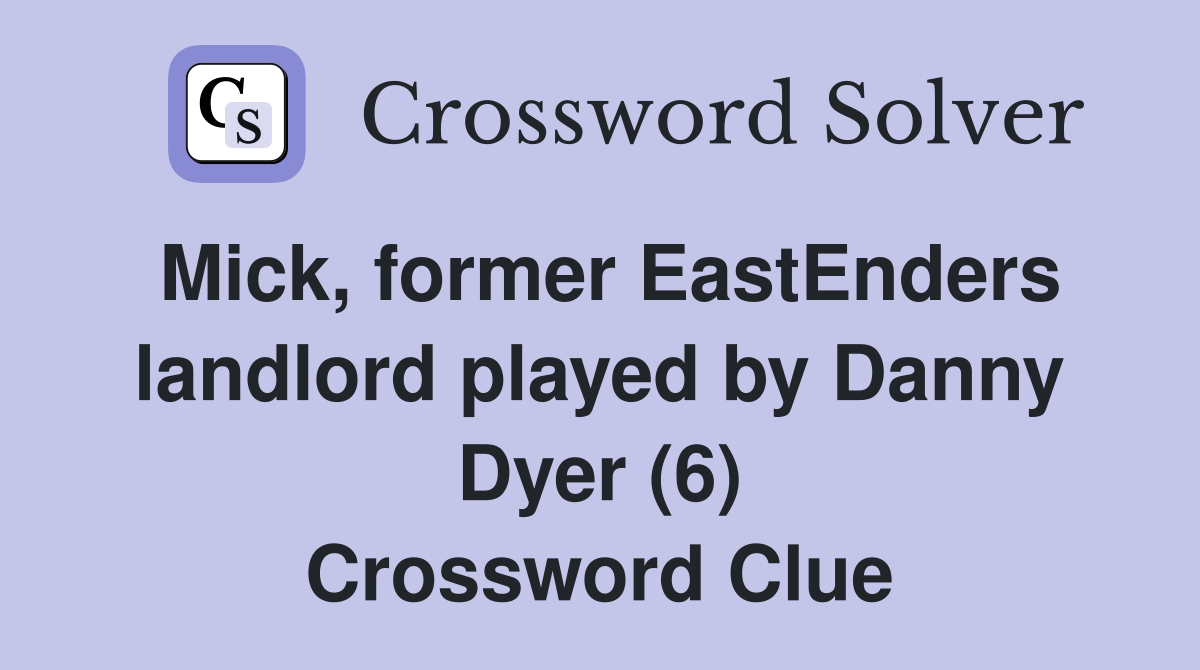 Mick, former EastEnders landlord played by Danny Dyer (6) Crossword Clue