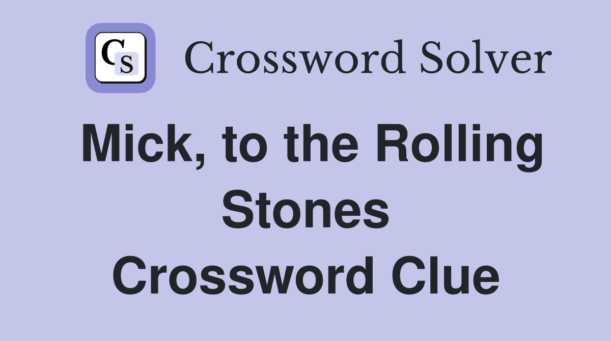Mick, to the Rolling Stones Crossword Clue