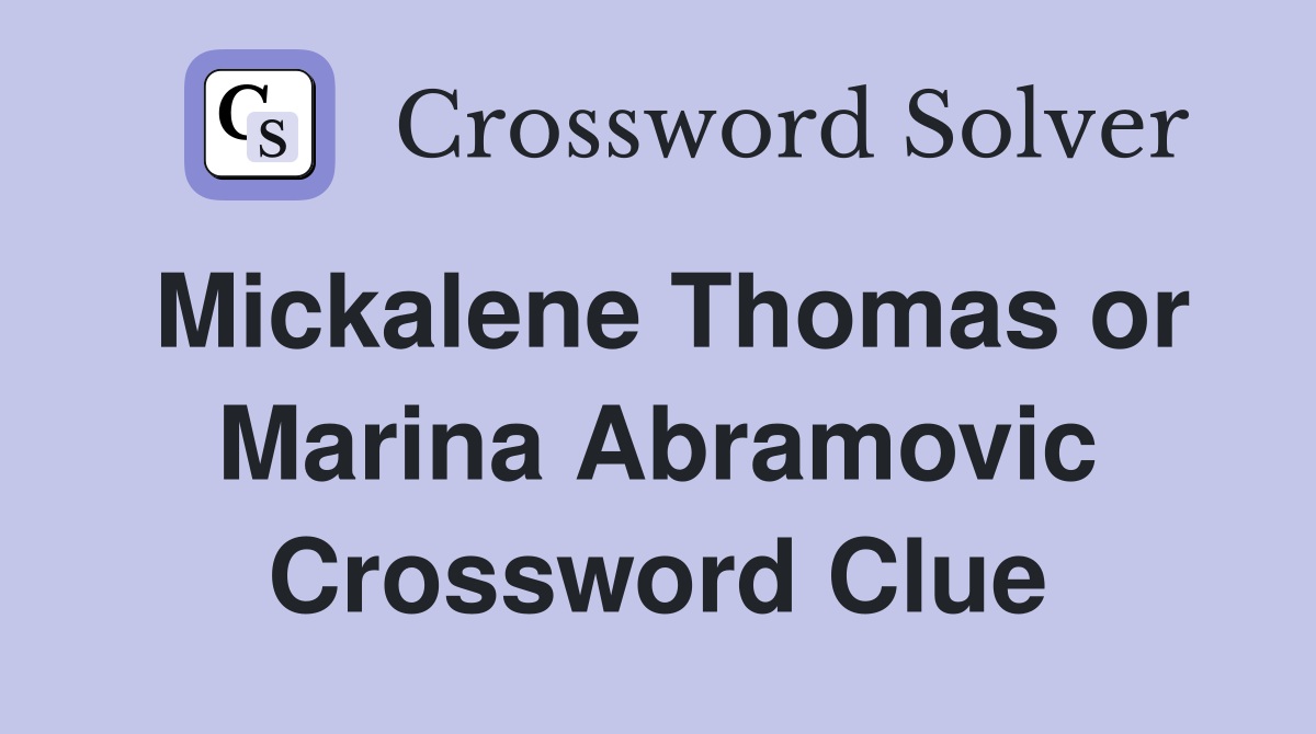 Mickalene Thomas or Marina Abramovic Crossword Clue