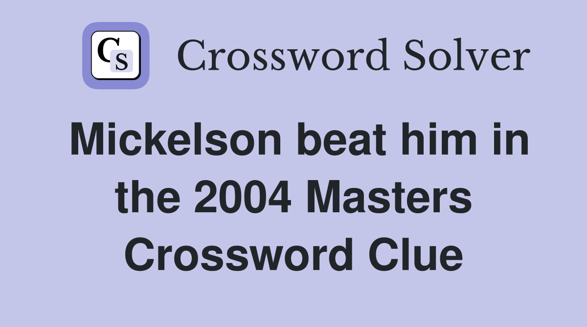 Mickelson beat him in the 2004 Masters Crossword Clue