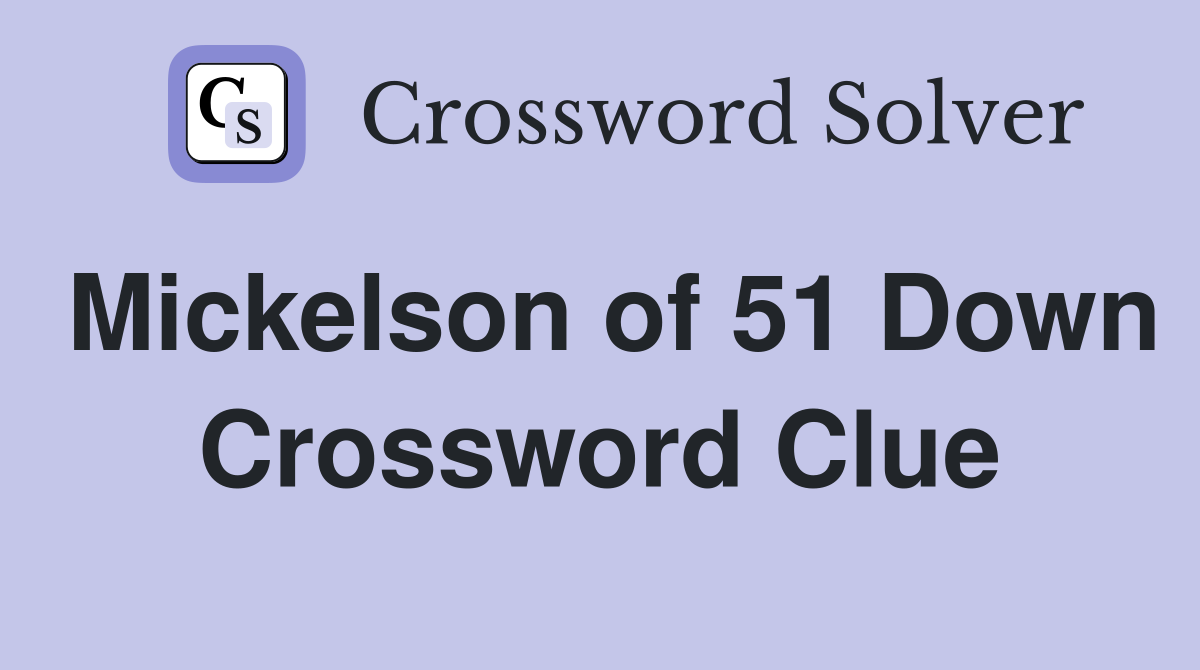 Mickelson of 51 Down Crossword Clue
