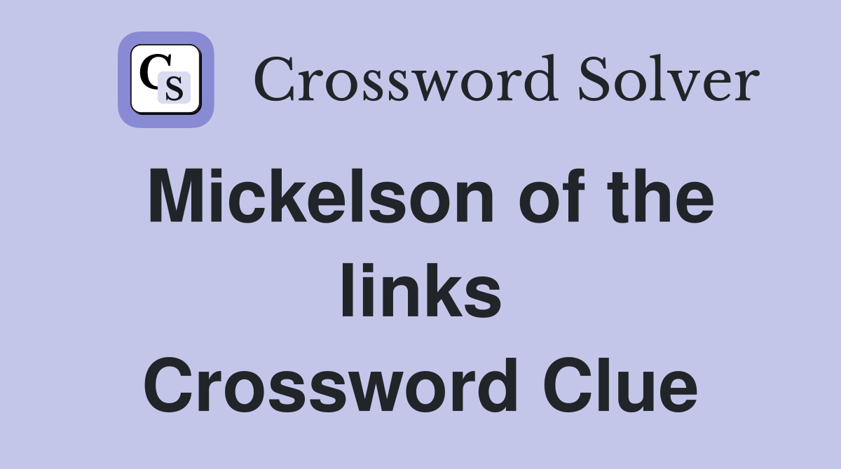 Mickelson of the links Crossword Clue