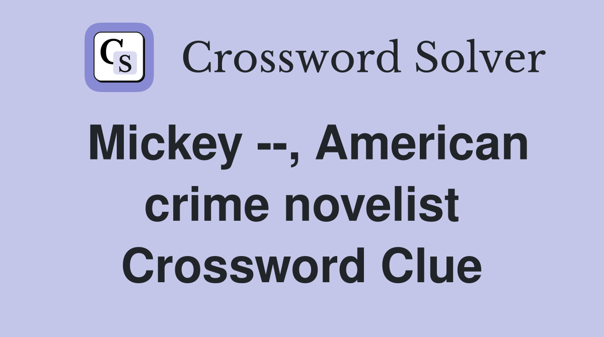 Mickey --, American crime novelist Crossword Clue