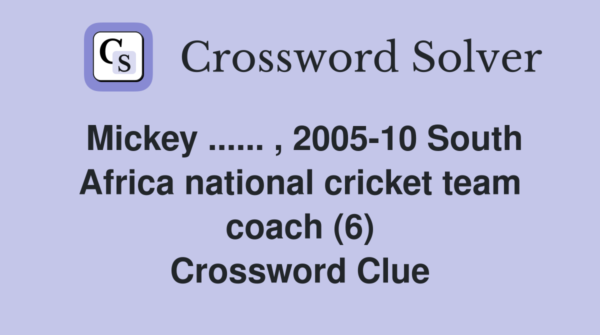 Mickey ...... , 2005-10 South Africa national cricket team coach (6) Crossword Clue