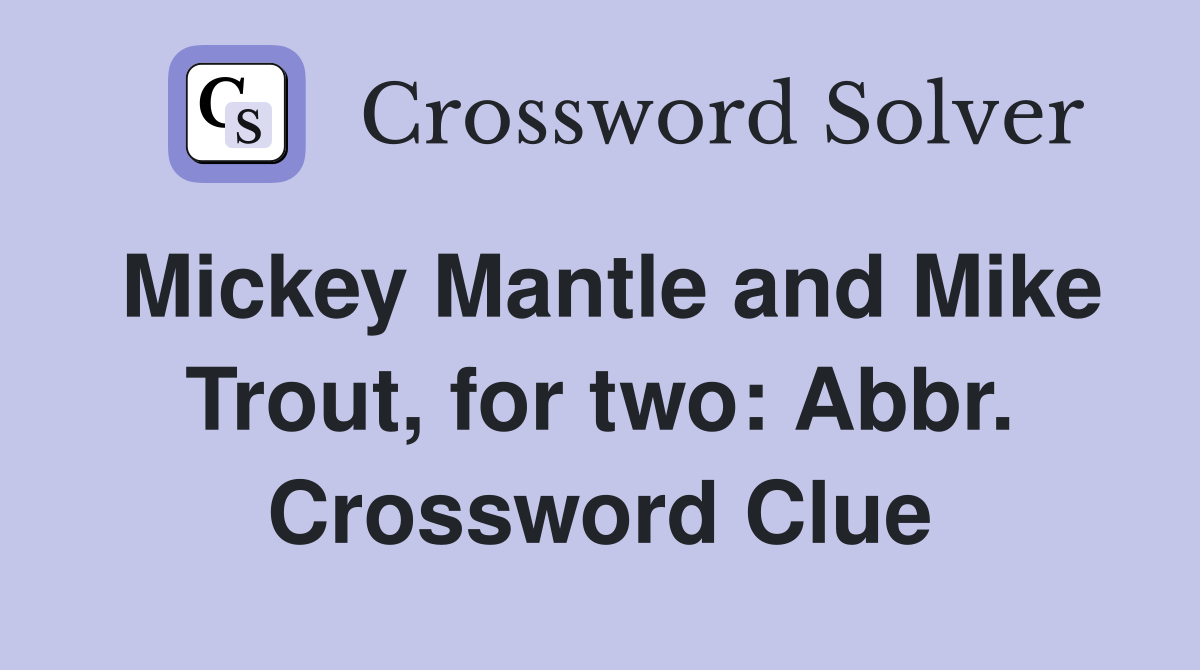 Mickey Mantle and Mike Trout, for two: Abbr. Crossword Clue