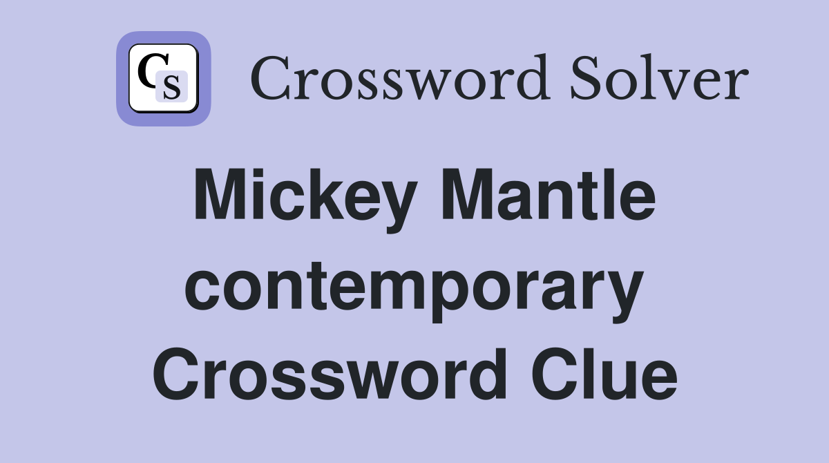 Mickey Mantle contemporary Crossword Clue