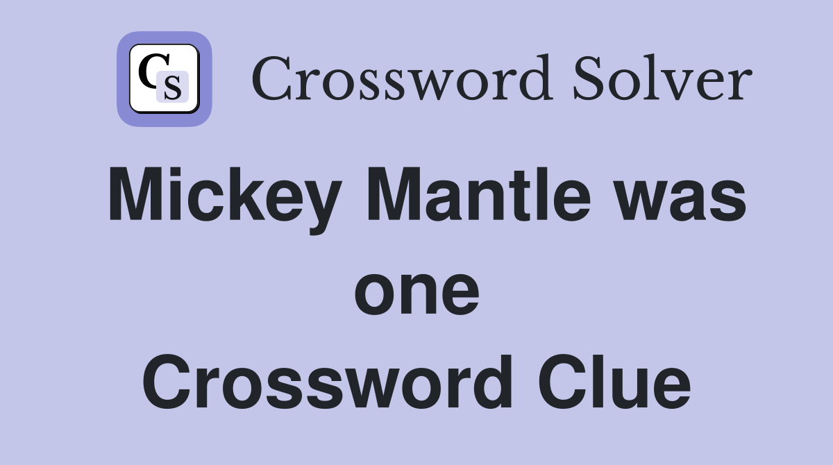 Mickey Mantle was one Crossword Clue