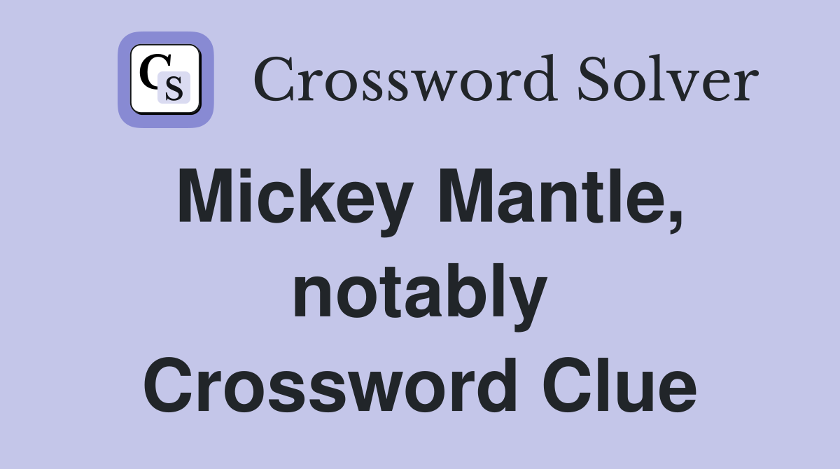 Mickey Mantle, notably Crossword Clue