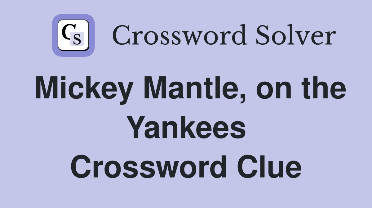 Mickey Mantle, on the Yankees Crossword Clue