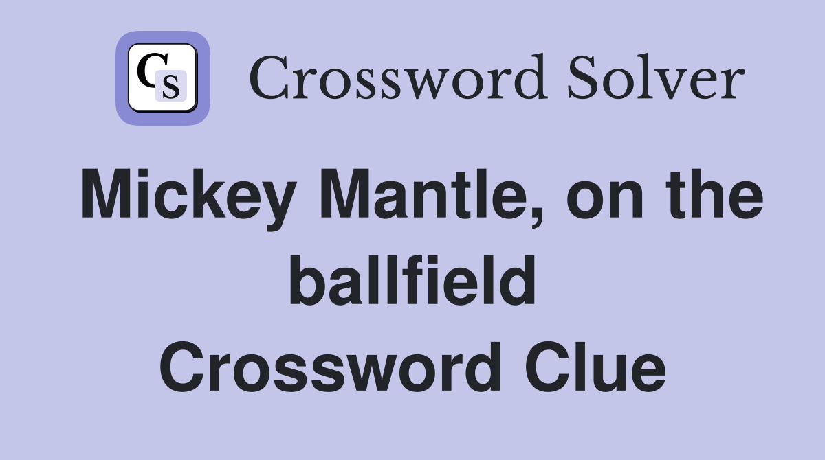 Mickey Mantle, on the ballfield Crossword Clue