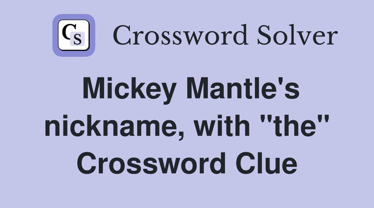 Mickey Mantle's nickname, with "the" Crossword Clue