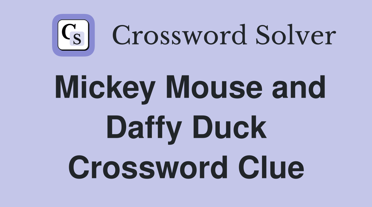 Mickey Mouse and Daffy Duck Crossword Clue