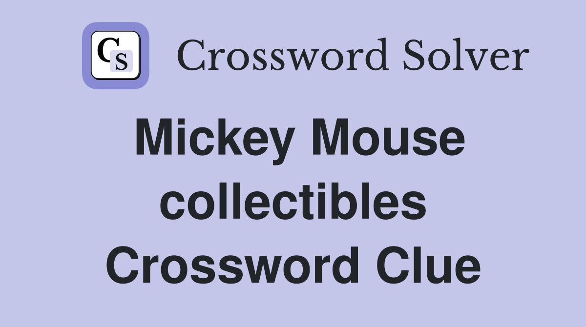 Mickey Mouse collectibles Crossword Clue