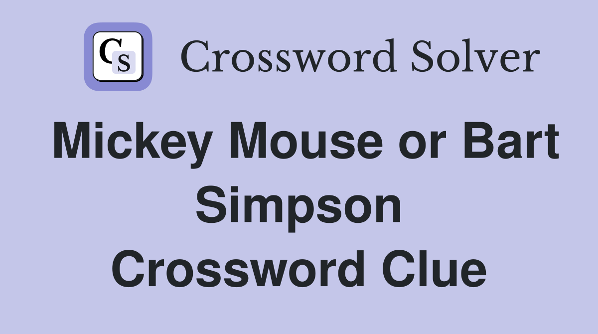 Mickey Mouse or Bart Simpson Crossword Clue