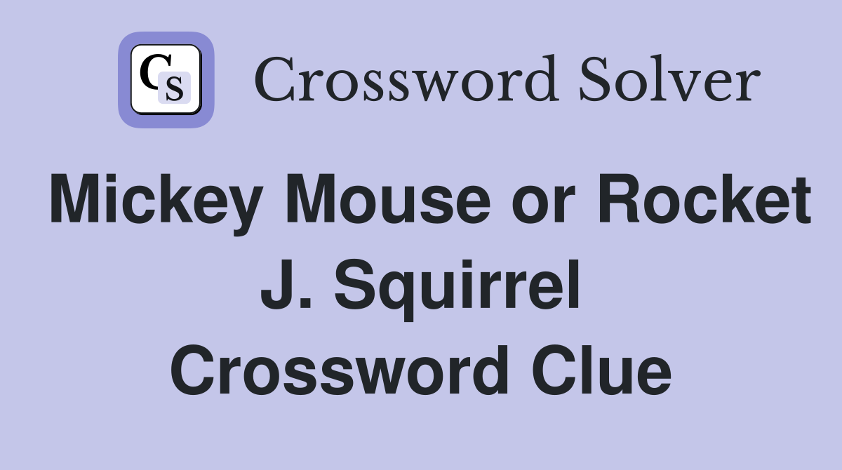 Mickey Mouse or Rocket J. Squirrel Crossword Clue