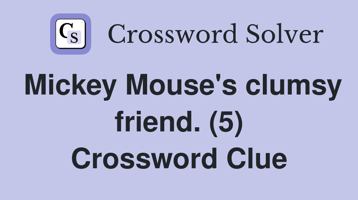 Mickey Mouse's clumsy friend. (5) Crossword Clue
