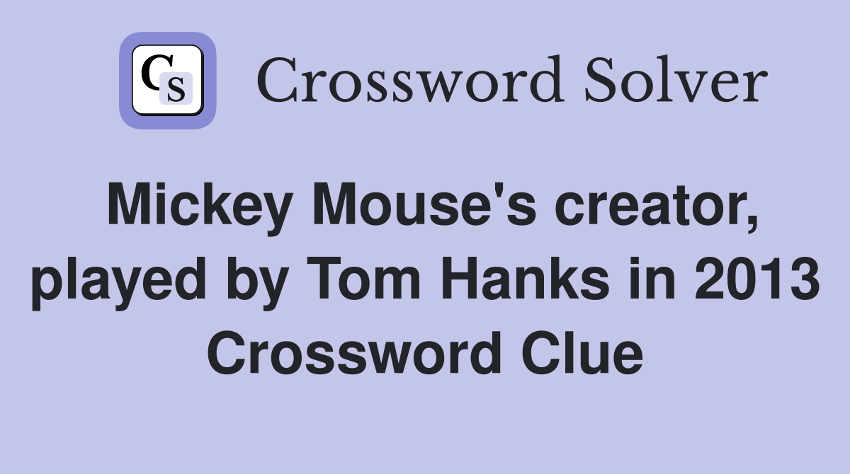 Mickey Mouse's creator, played by Tom Hanks in 2013 Crossword Clue