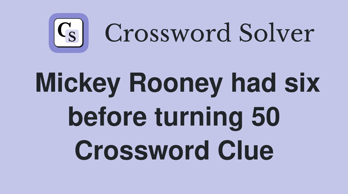 Mickey Rooney had six before turning 50 Crossword Clue