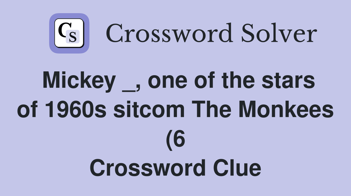 Mickey one of the stars of 1960s sitcom The Monkees (6) Crossword Mickey one of the stars of 1960s sitcom The Monkees (6) Crossword