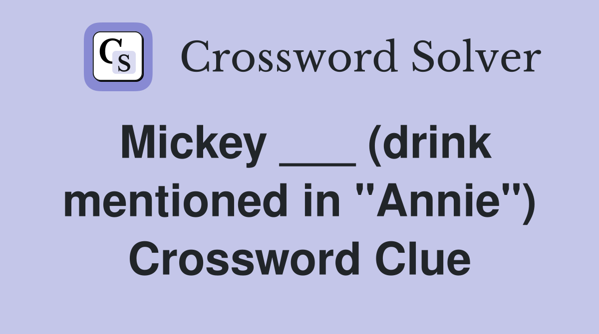 Mickey ___ (drink mentioned in "Annie") Crossword Clue