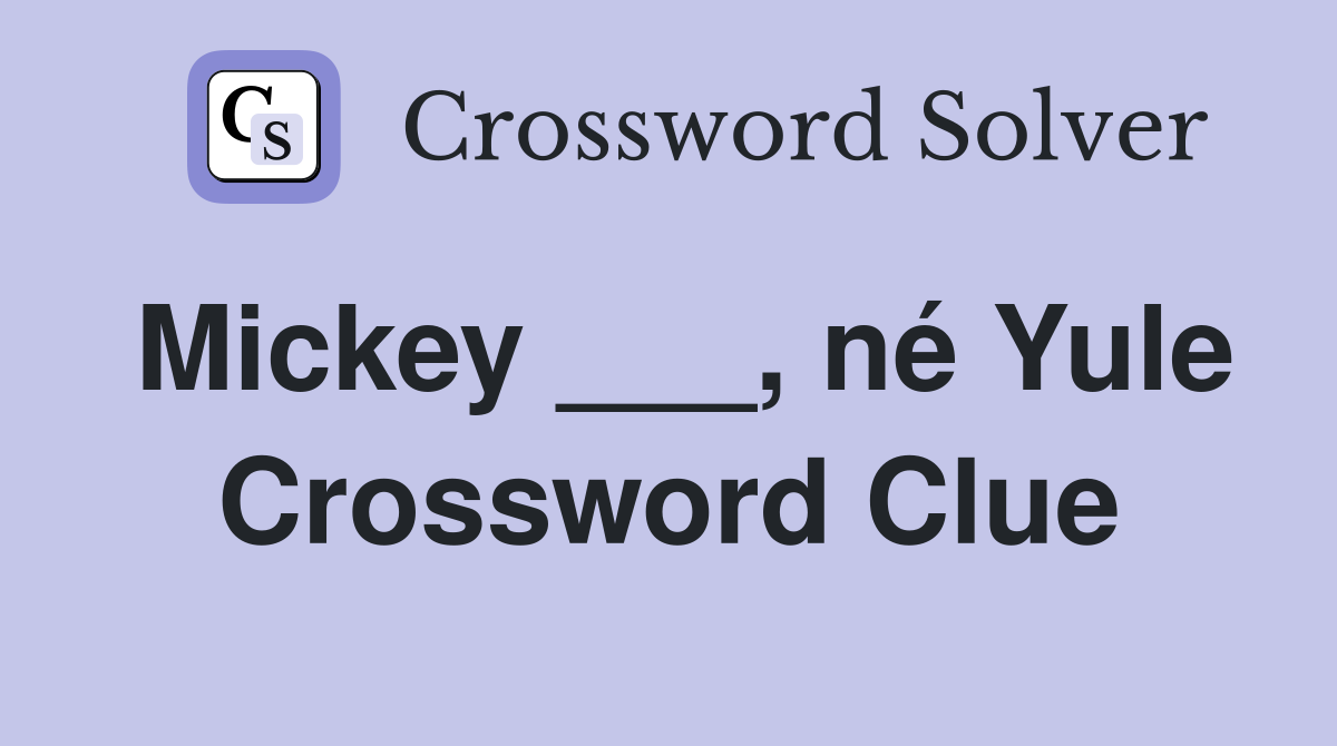 Mickey ___, né Yule Crossword Clue