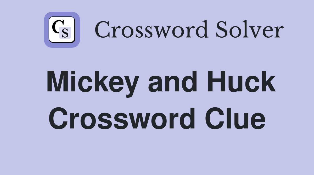 Mickey and Huck Crossword Clue