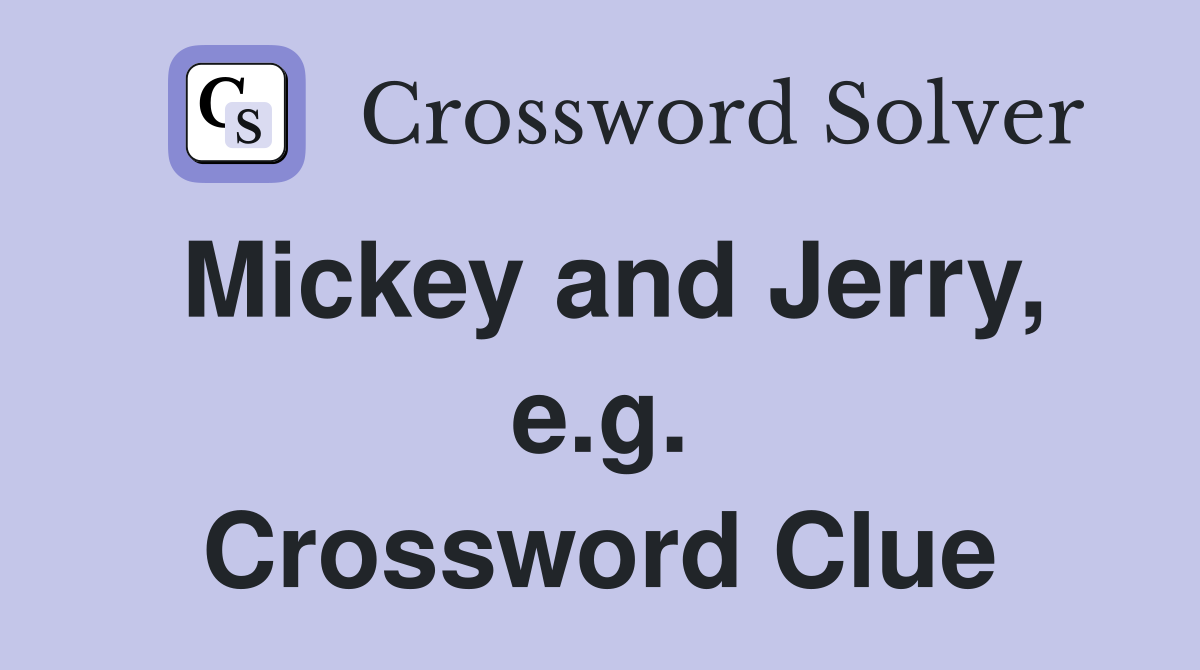 Mickey and Jerry, e.g. Crossword Clue
