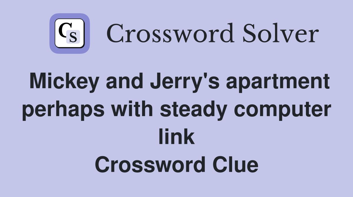 Mickey and Jerry's apartment perhaps with steady computer link Crossword Clue