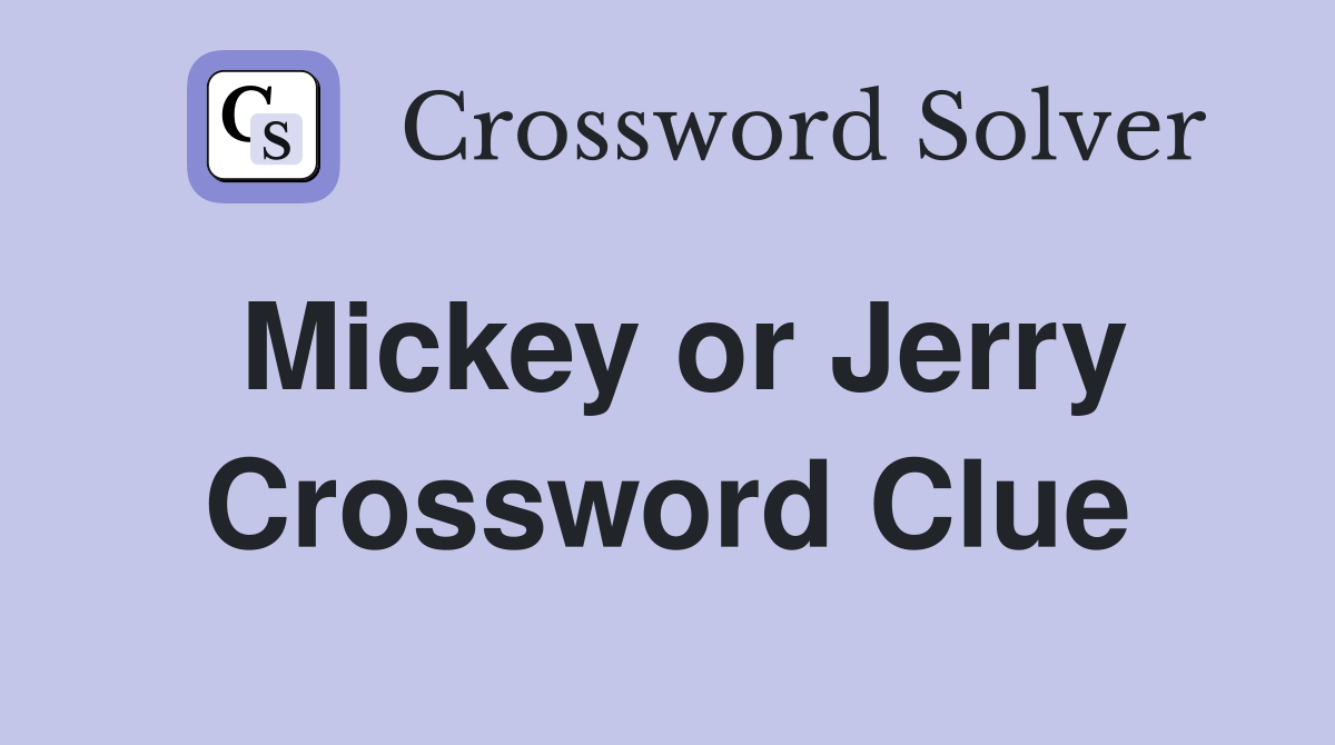 Mickey or Jerry Crossword Clue